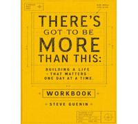 There's Got To Be More Than This: Building A Life That Matters One Day At A Time: Workbook