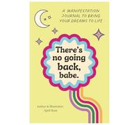 There's No Going Back, Babe: A Manifestation Journal to Bring Your Dreams to Life