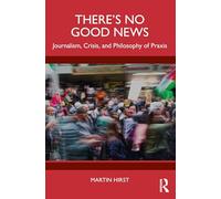 There's No Good News: Journalism, Crisis and Philosophy of Praxis
