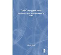 There's No Good News: Journalism, Crisis, and the Philosophy of Praxis