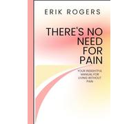 There's No Need For Pain: Your Insightful Manual For Living Without Pain