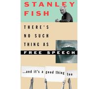 There's No Such Thing as Free Speech: And It's a Good Thing, Too