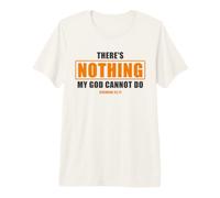 There's Nothing My God Cannot Do - Jeremiah 32:17 Bible Maglietta Premium