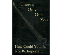 There's only one you. How could you not be important?