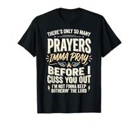 There's Only So Many Prayers Imma Pray Before I Cuss You out Maglietta