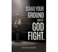Theresa Moore Stand Your Ground and let God Fight. (Tascabile)
