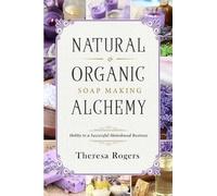 Theresa Rogers Natural & Organic Soap Making Alchemy (Tascabile)