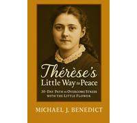 Thérèse’s Little Way to Peace: 30-Day Path to Overcome Stress with the Little Flower