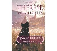 Thérèse von Lisieux: Rosenregen vom Himmel