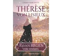 Thérèse von Lisieux: Rosenregen vom Himmel