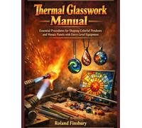 Thermal Glasswork Manual: Essential Procedures for Shaping Colorful Pendents and Mosaic Panels with Entry-Level Equipment