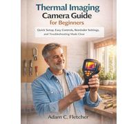 THERMAL IMAGING CAMERA GUIDE FOR BEGINNERS.: Quick Setup, Easy Controls, Reminder Settings, and Troubleshooting Made Clear.