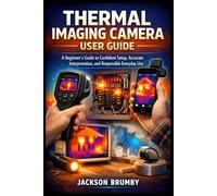 THERMAL IMAGING CAMERA USER GUIDE: A Beginner’s Guide to Confident Setup, Accurate Interpretation, and Responsible Everyday Use