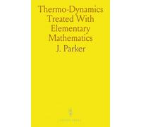 Thermo-Dynamics Treated With Elementary Mathematics: And Containing Applications to Animal and Vegetable Life, Tidal Friction and Electricity