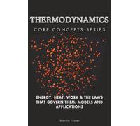 Thermodynamics Core Concepts Series: Energy, Heat, Work & the Laws That Govern Them: Models and Applications