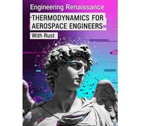 Thermodynamics for Aerospace Engineers With Rust: A Practical Approach to the Mathematics of Propulsion, Gas Dynamics, and Heat Transfer with ... Solved Problems, and Rust Code Snippets