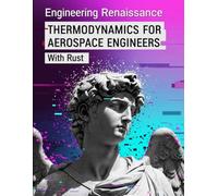 Thermodynamics for Aerospace Engineers With Rust: A Practical Approach to the Mathematics of Propulsion, Gas Dynamics, and Heat Transfer with ... Solved Problems, and Rust Code Snippets
