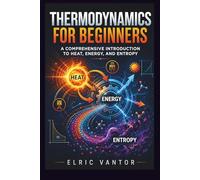 Thermodynamics for Beginners: A Comprehensive Introduction to Heat, Energy, and Entropy