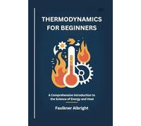 THERMODYNAMICS FOR BEGINNERS: A Comprehensive Introduction to the Science of Energy and Heat
