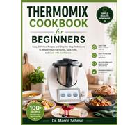 Thermomix Cookbook for Beginners: Easy, Delicious Recipes and Step-by-Step Techniques to Master Your Thermomix, Save Time, and Cook with Confidence