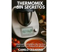 Thermomix sin Secretos: Manual completo de cocina real con tu máquina aliada
