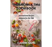 Thermomix TM6 Cookbook - International Recipes Adapted for the TM6