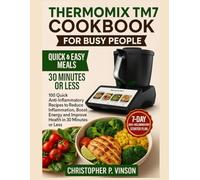THERMOMIX TM7 COOKBOOK FOR BUSY PEOPLE: 100 Quick Anti-Inflammatory Recipes to Reduce Inflammation, Boost Energy and Improve Health in 30 Minutes or Less