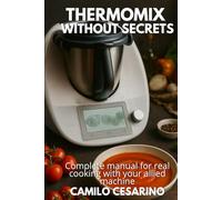 Thermomix without Secrets: Complete manual for real cooking with your allied machine