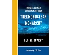 Thermonuclear Monarchy: Choosing Between Democracy and Doom - Scarry Elaine