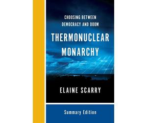 Thermonuclear Monarchy: Choosing Between Democracy and Doom - Scarry Elaine