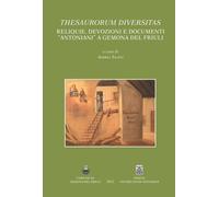 Thesaurorum diversitas. Reliquie, devozioni e documenti "antoniani" a Gemona del Friuli. Ediz. italiana e inglese