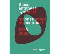 THESE ANTITHESE SYNTHESE RECONSTRUCTED 1935 - 2025 - KUNSTMUSEUM LUZERN - Skira