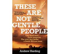 These Are Not Gentle People: Two Dead Men. Forty Suspects. the Trial That Broke a Small South African Town