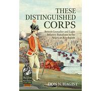 These Distinguished Corps: British Grenadier and Light Infantry Battalions in the American Revolution