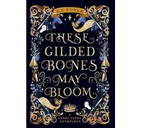 These Gilded Bones May Bloom