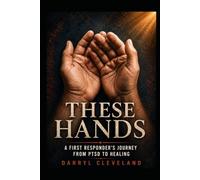 These Hands: A First Responder's Journey from PTSD to Healing