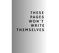 These Pages Won’t Write Themselves: is a clean and motivating notebook perfect for work, school, or everyday use.