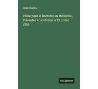 Thèse pour le Doctorat en Médecine, Présentée et soutenue le 12 juillet 1839