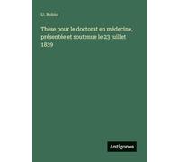 Thèse pour le doctorat en médecine, présentée et soutenue le 23 juillet 1839