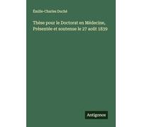 Thèse pour le Doctorat en Médecine, Présentée et soutenue le 27 août 1839