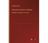 Thèse pour le doctorat en médecine: Présentée et soutenue le 3 avril 1838