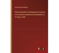 Thèse présentée et publiquement soutenue à la Faculté de médecine de Montpellier, le 19 février 1838