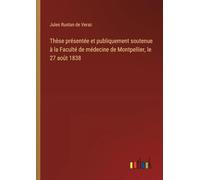 Thèse présentée et publiquement soutenue à la Faculté de médecine de Montpellier, le 27 août 1838