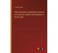 Thèse présentée et publiquement soutenue à la Faculté de médecine de Montpellier, le 28 avril 1838