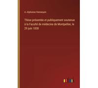 Thèse présentée et publiquement soutenue à la Faculté de médecine de Montpellier, le 29 juin 1838