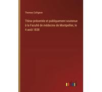 Thèse présentée et publiquement soutenue à la Faculté de médecine de Montpellier, le 4 août 1838