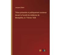 Thèse présentée et publiquement soutenue devant la Faculté de médecine de Montpellier, le 7 février 1838