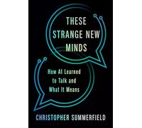 These Strange New Minds: How Ai Learned to Talk and What It Means