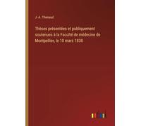 Thèses présentées et publiquement soutenues à la Faculté de médecine de Montpellier, le 10 mars 1838