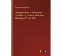 Thèses présentées et publiquement soutenues à la Faculté de médecine de Montpellier, le 9 mars 1838